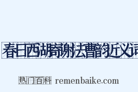 春日西湖寄谢法曹韵近义词是什么意思的图片